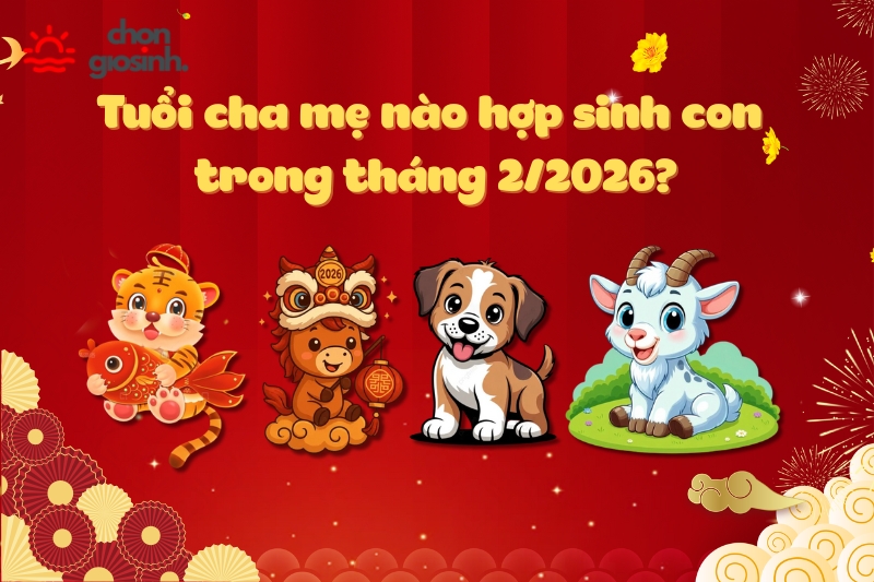 Tuổi cha mẹ nào hợp sinh con trong tháng 2/2026?