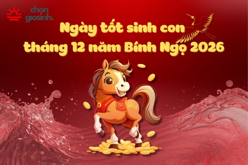 Ngày tốt sinh con tháng 12 năm 2026 hợp tuổi, hợp mệnh cha mẹ