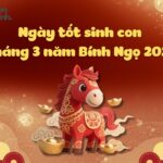 Chọn ngày tốt sinh con tháng 3 hợp tuổi bố mẹ