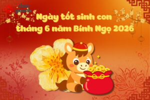 Ngày tốt sinh con tháng 6 năm 2026 hợp mệnh cha mẹ